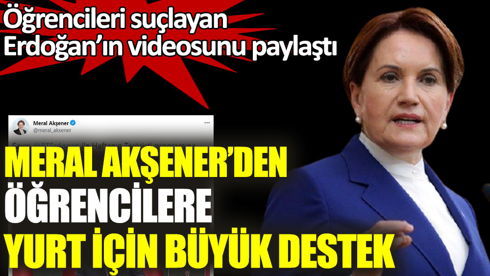 Meral Akşener’den öğrencilere yurt için büyük destek. Erdoğan’ın videosunu paylaştı