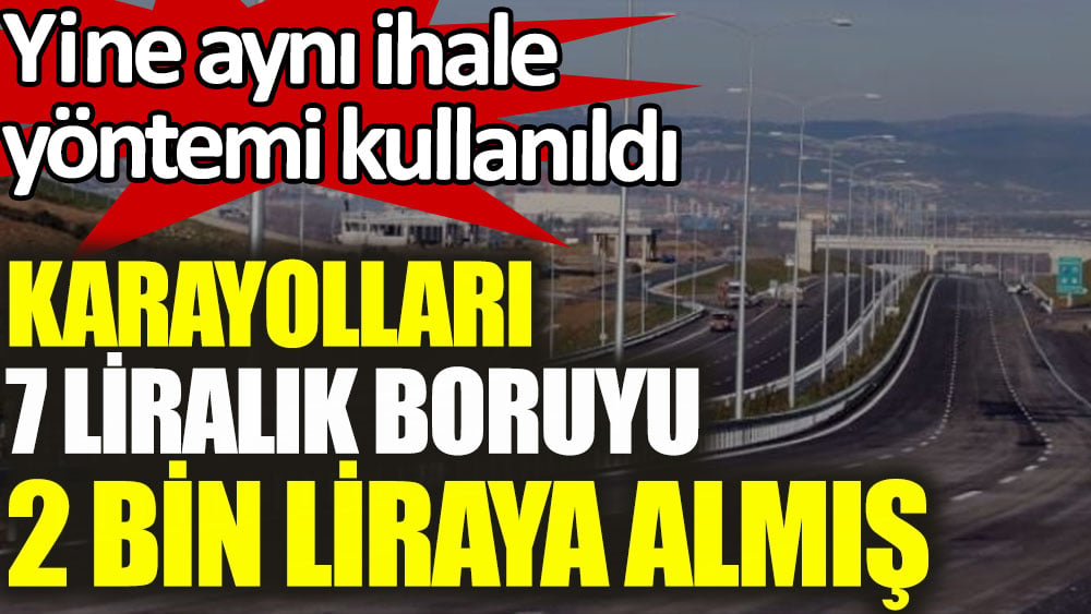 Karayolları 7 liralık boruyu 2 bin liraya aldı