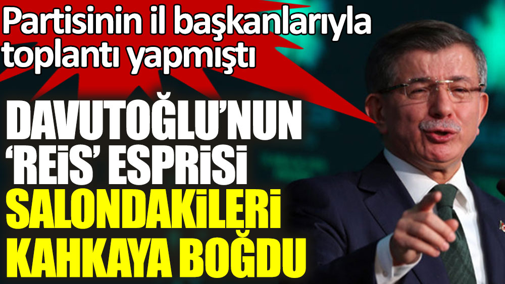 Partisinin il başkanlarıyla toplantı yapmıştı! Ahmet Davutoğlu'nun 'Reis' esprisi salondakileri kahkahaya boğdu