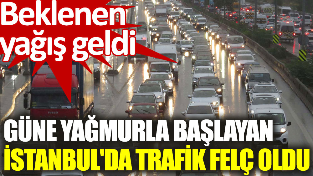 Güne yağmurla başlayan İstanbul'da trafik felç oldu
