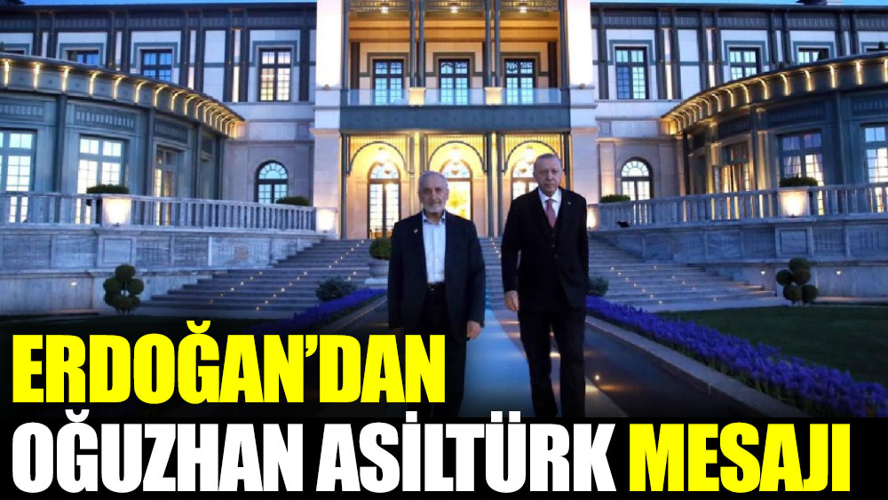 Erdoğan’dan Oğuzhan Asiltürk mesajı