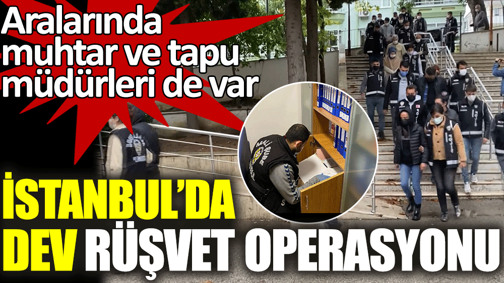 İstanbul'da dev rüşvet operasyonu!