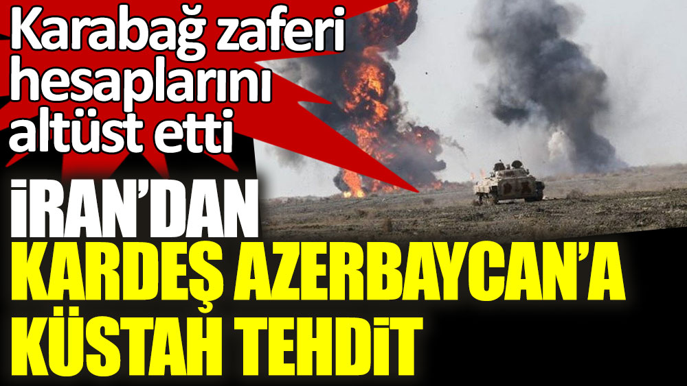 Karabağ zaferi hesaplarını altüst etti! İran'dan kardeş Azerbaycan'a küstah tehdit