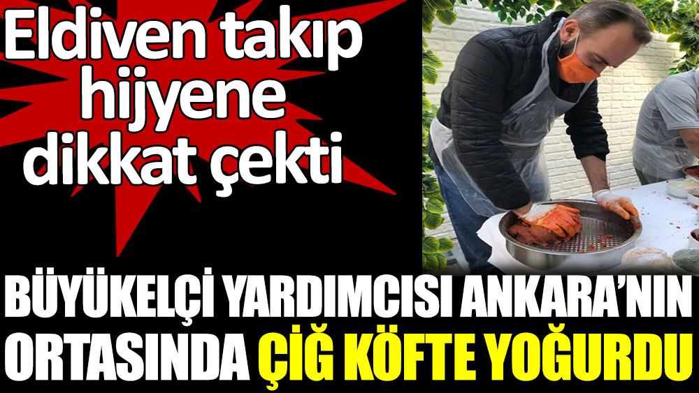 Büyükelçi Yardımcısı Erik Weststrate, Ankara'nın ortasında çiğ köfte yoğurdu