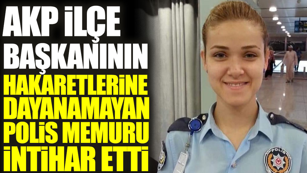 AKP ilçe başkanının hakaretlerine dayanamayan polis memuru intihar etti