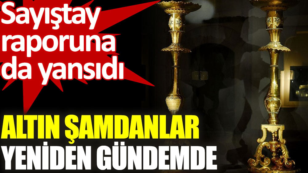 Altın şamdanlar Sayıştay raporuyla yeniden gündemde