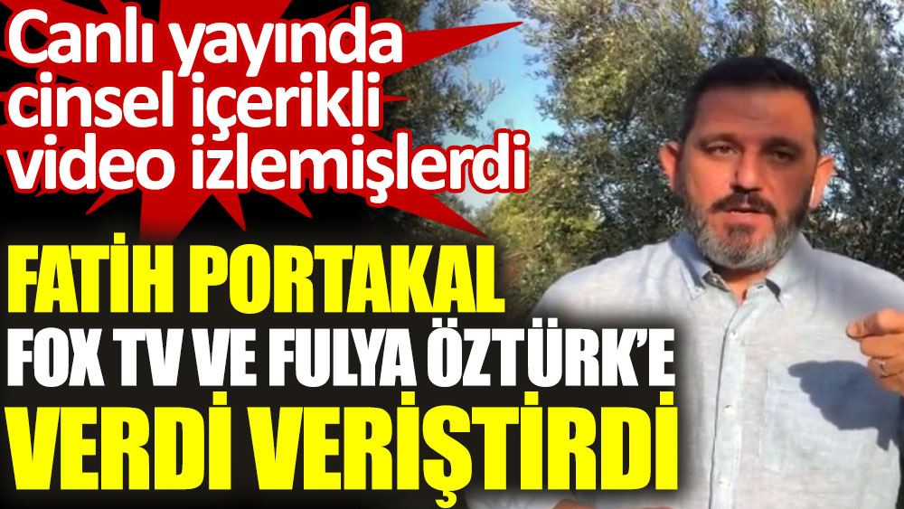 Fatih Portakal FOX TV ve Fulya Öztürk'e verdi veriştirdi