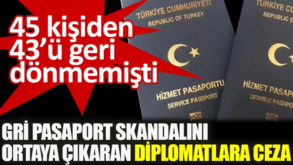 Gri pasaport skandalını ortaya çıkaran diplomatlara ceza