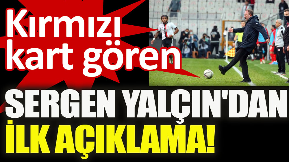 Kırmızı kart gören Sergen Yalçın'dan ilk açıklama!