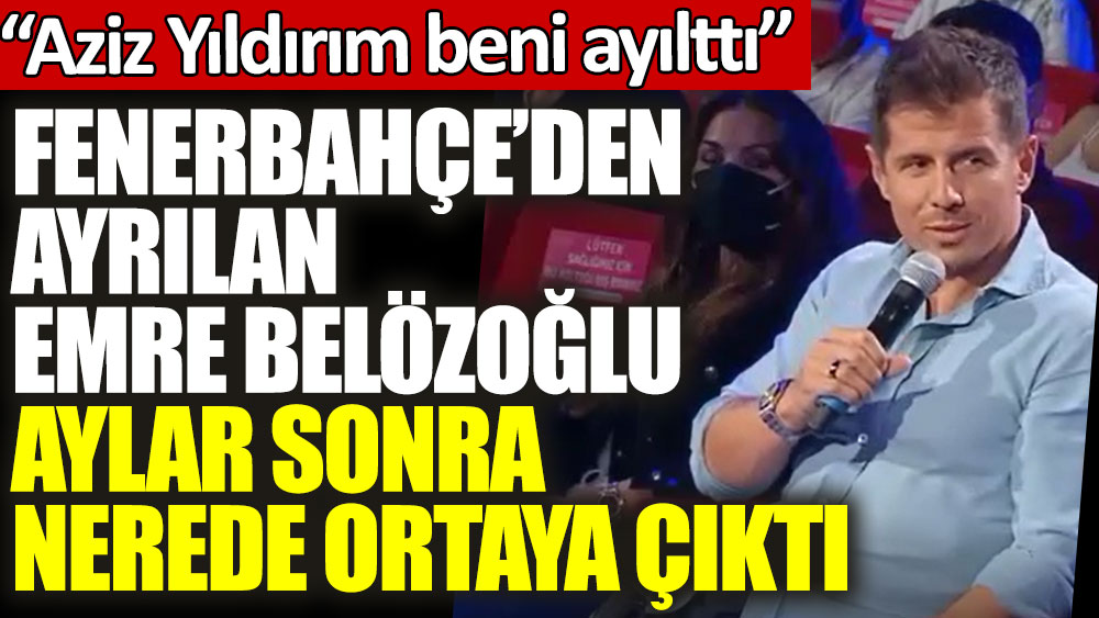 Fenerbahçe'den ayrılan Emre Belözoğlu aylar sonra nerede ortaya çıktı: ''Aziz Yıldırım beni ayılttı''