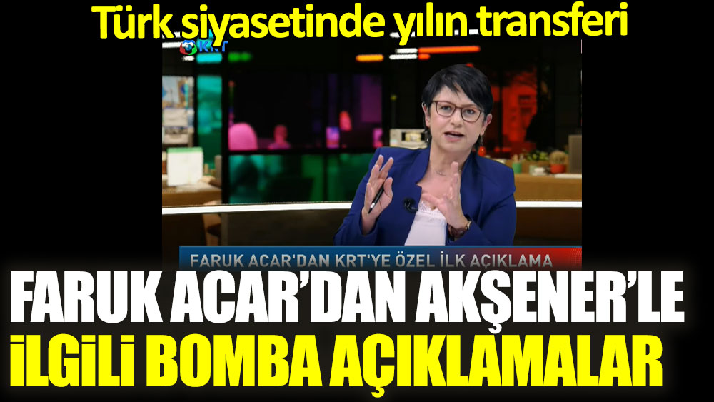 AKP’den ayrılarak İYİ Parti'ye katılan Faruk Acar'dan Meral Akşener'le ilgili bomba açıklamalar