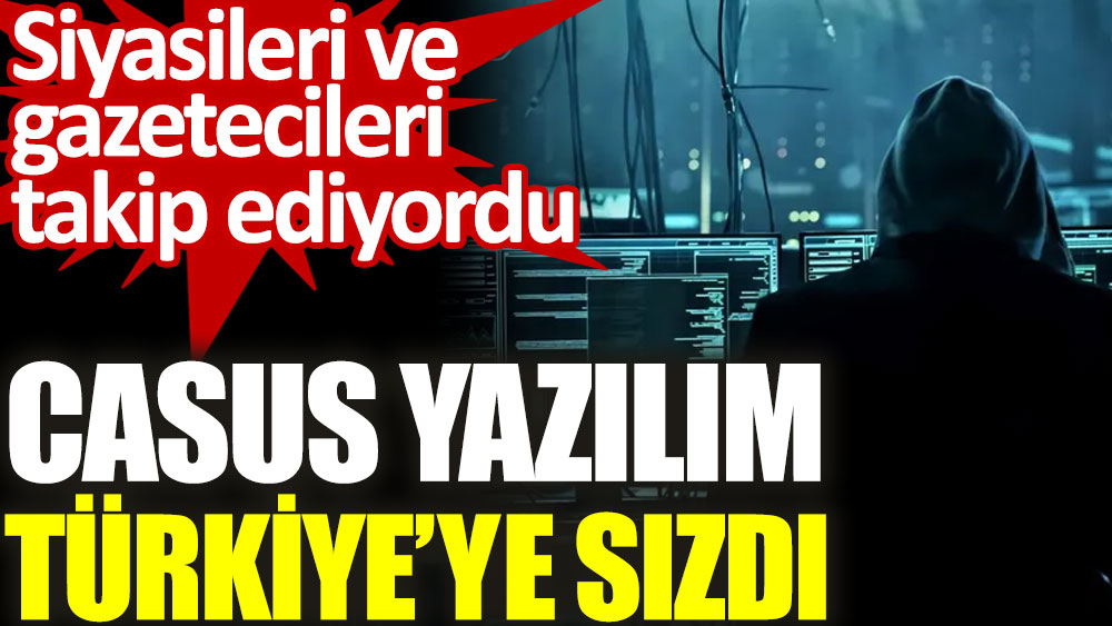 Siyasileri ve gazetecileri takip eden casus yazılım Türkiye'ye sızdı