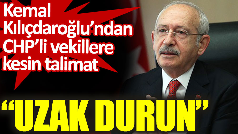 Kemal Kılıçdaroğlu’ndan CHP’li vekillere kesin talimat