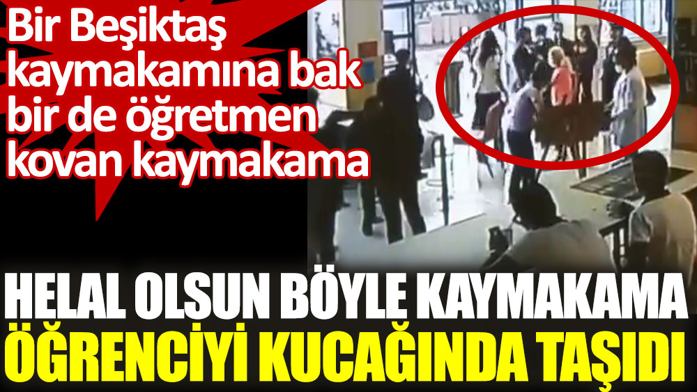 Helal olsun Beşiktaş Kaymakamına bayılan öğrenciyi kucağında taşıdı