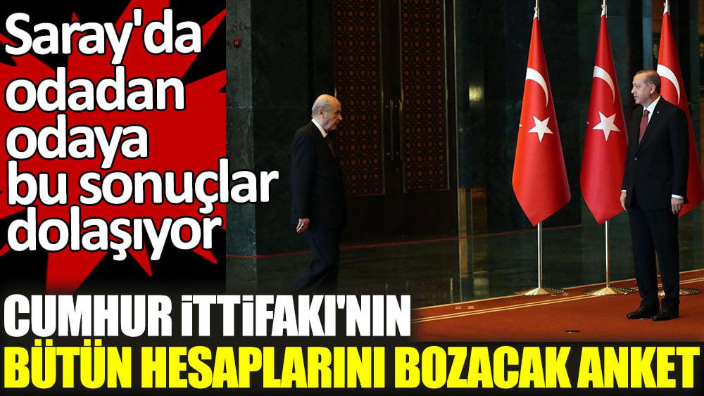 Cumhur İttifakı'nın bütün hesaplarını bozacak anket! Saray'da odadan odaya bu sonuçlar dolaşıyor