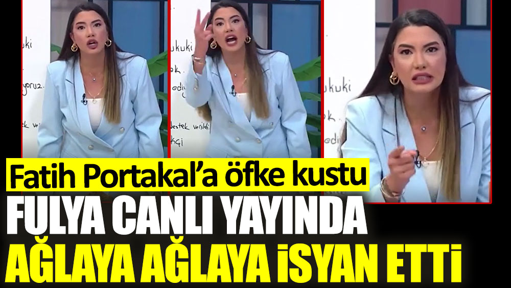 Fulya Öztürk canlı yayında ağlaya ağlaya isyan etti! Fatih Portakal'a çok kızdı
