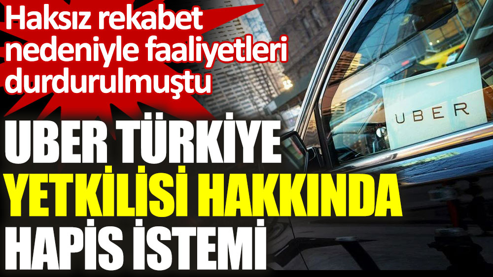 UBER Türkiye'nin ABD'li yetkilisine 2 yıl hapis istemi