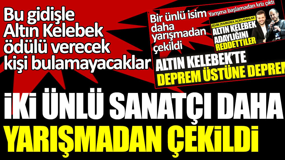 Bu gidişle Altın Kelebek ödülü verecek kişi bulamayacaklar! İki ünlü sanatçı daha yarışmadan çekildi