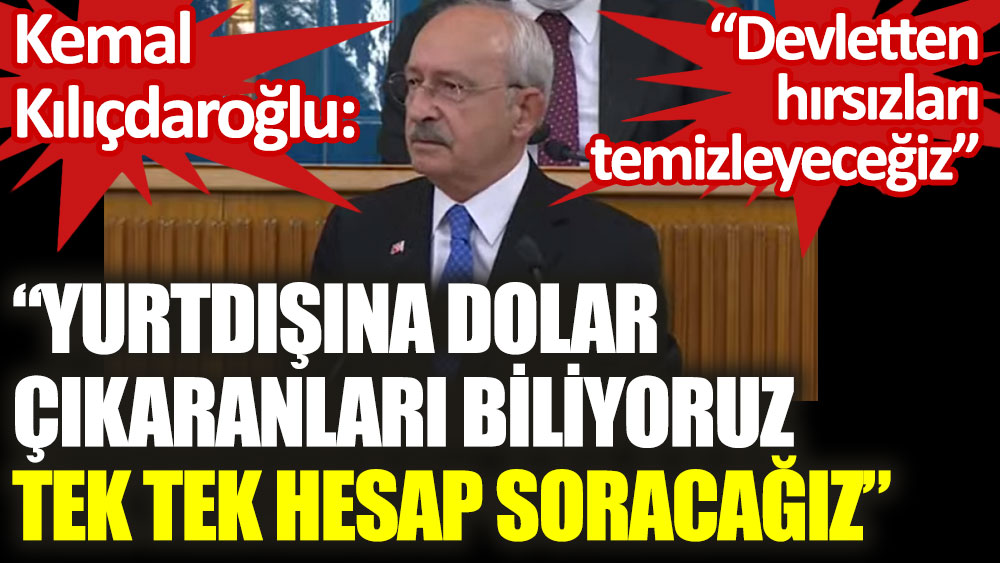 Kemal Kılıçdaroğlu Yurtdışına dolar çıkaranları biliyoruz tek tek hesap soracağız