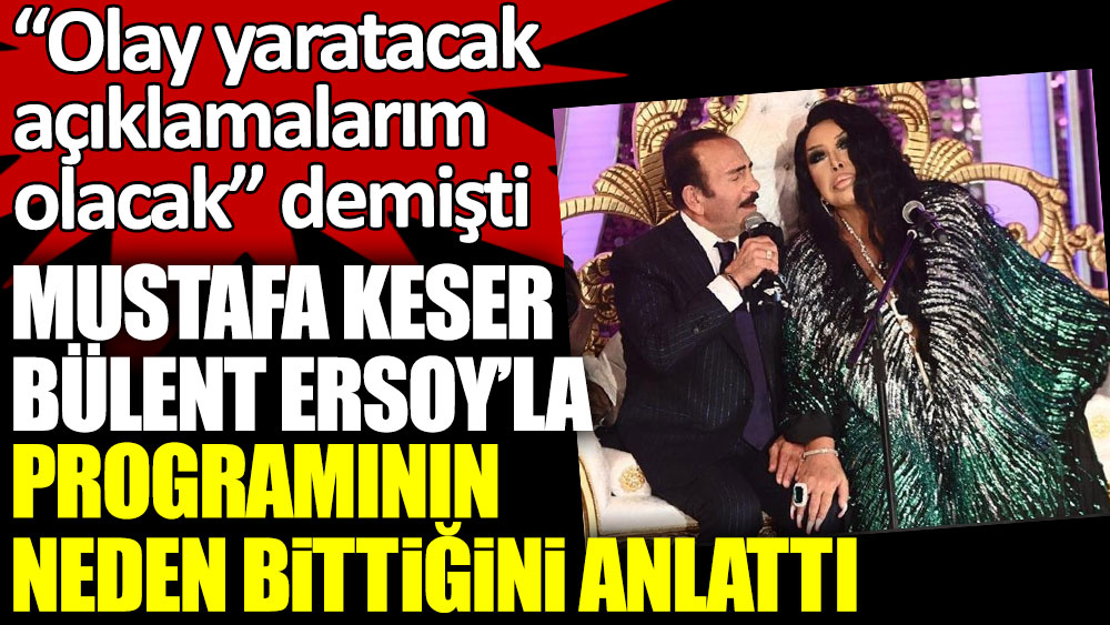 “Olay yaratacak açıklamalarım olacak” demişti! Mustafa Keser Bülent Ersoy'la programının neden bittiğini anlattı