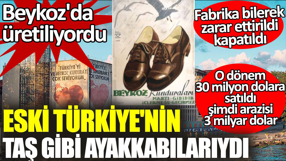 Eski Türkiye'nin taş gibi ayakkabısıydı. Beykoz'da üretiliyordu. Fabrika kapatıldı