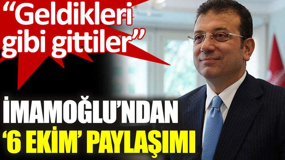 İBB Başkanı Ekrem İmamoğlu: Geldikleri gibi gittiler