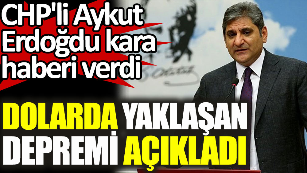 CHP'li Aykut Erdoğdu dolarda yaşanan depremi açıkladı