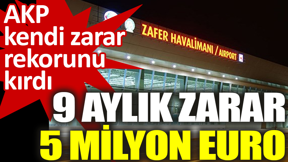 AKP kendi zarar rekorunu kırdı 9 aylık zarar  5 milyon Euro