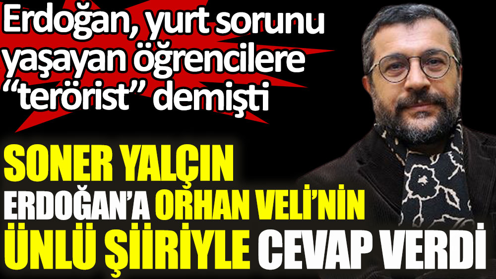 Soner Yalçın öğrencilere terörist diyen Erdoğan'a Orhan Veli'nin ünlü şiiriyle cevap verdi