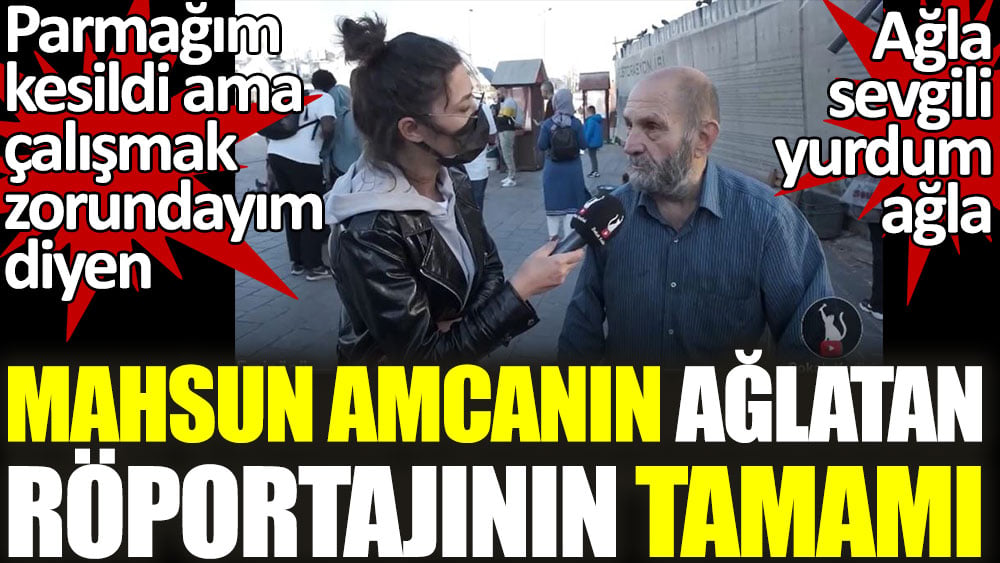 Mahsun amcanın ağlatan röportajının tamamı