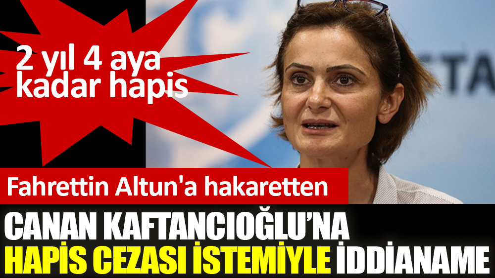 Canan Kaftancıoğlu’na hapis cezası istemiyle iddianame
