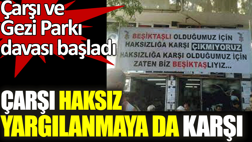 Çarşı ve Gezi Parkı davaları başladı. Çarşı haksız yargılanmaya da karşı