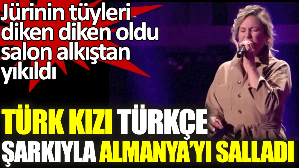 Türk kızı türkçe şarkıyla Almanya'yı salladı. Jürilerin tüyleri diken diken oldu