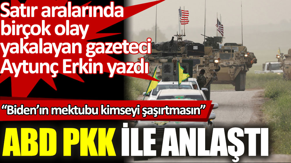 Gazeteci Aytunç Erkin açıkladı: ABD PKK ile anlaştı!