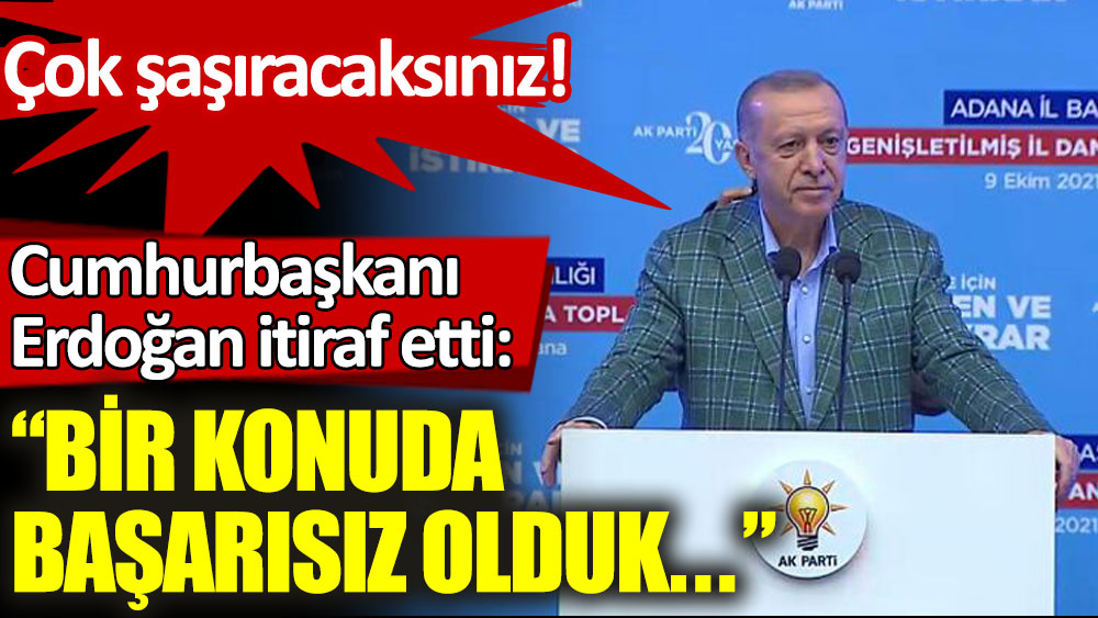 Cumhurbaşkanı Erdoğan itiraf etti: Bir konuda başarısız olduk!