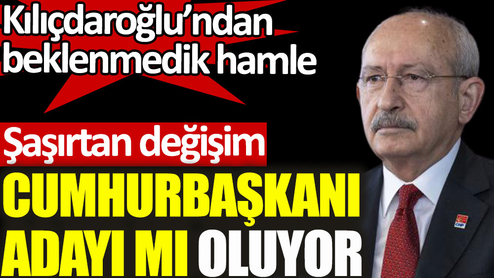 Kemal Kılıçdaroğlu Cumhurbaşkanı adayı mı oluyor. Beklenmedik hamle