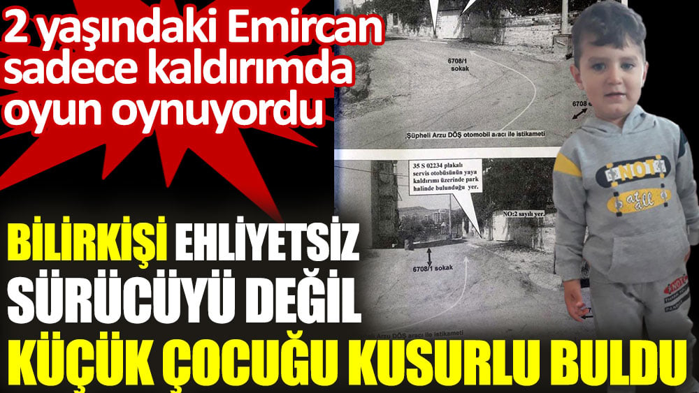 2 yaşındaki Emircan sadece kaldırımda oynuyordu. Bilirkişi ehliyetsiz sürücüyü değil küçük çocuğu kusurlu buldu