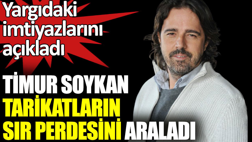 Timur Soykan tarikatların sır perdesini araladı. Yargıdaki imtiyazlarını açıkladı