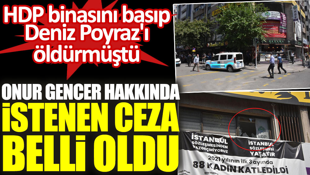 HDP binasında Deniz Poyraz'ı öldüren Onur Gencer'e istenen ceza belli oldu