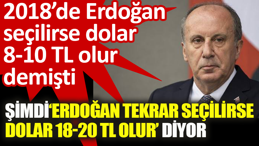 Muharrem İnce ‘Erdoğan tekrar seçilirse dolar 18-20 TL olur’