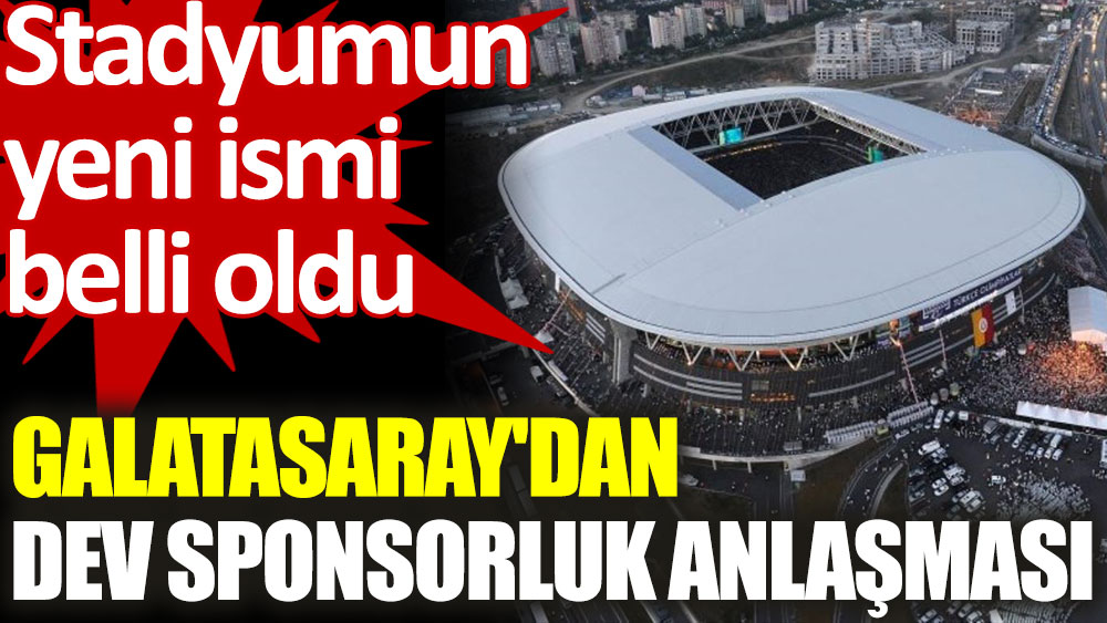 Galatasaray, stadyum için yeni isim sponsorunu buldu