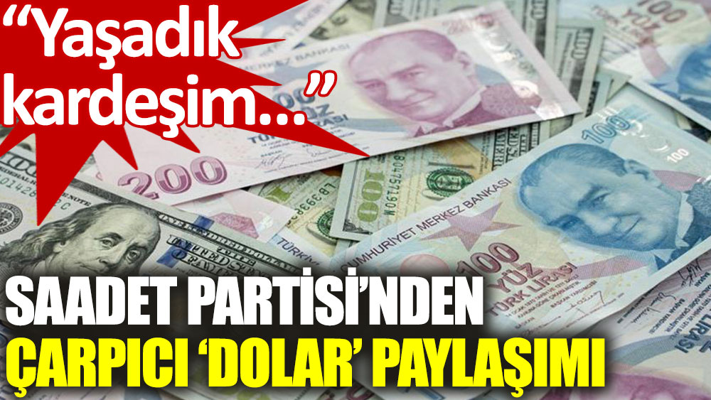 Saadet Partisi’nden çarpıcı ‘dolar’ paylaşımı