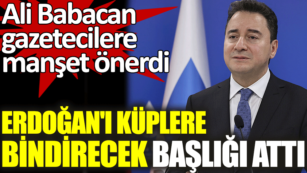 Ali Babacan Erdoğan'ı küplere bindirecek başlığı attı