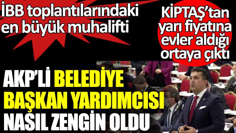 AKP’li Belediye Başkan Yardımcısı nasıl zengin oldu