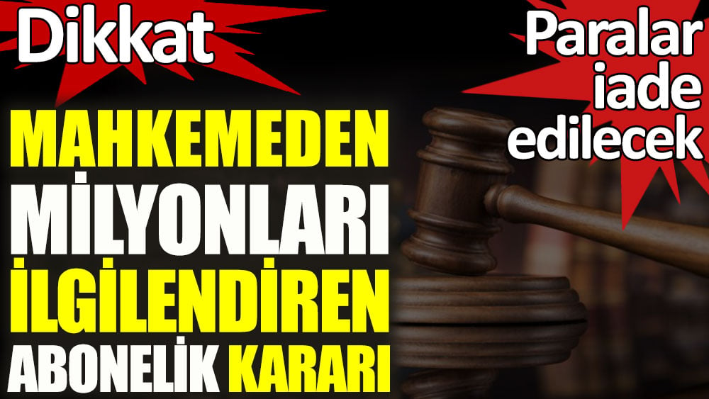 Tüketici mahkemesinden milyonları ilgilendiren abonelik kararı! Paralar iade edilecek