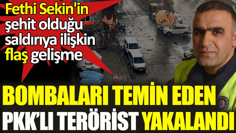 Fethi Sekin'in şehit edilmesinde bombaları temin eden PKK'lı terörist yakalandı