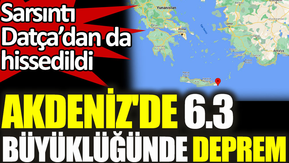 Akdeniz'de 6.3 büyüklüğünde deprem