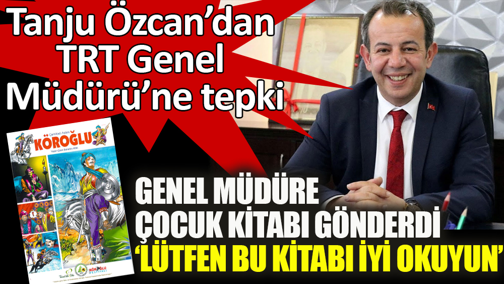 Tanju Özcan’dan TRT Genel Müdürü’ne tepki gösterdi çocuk kitabı gönderdi