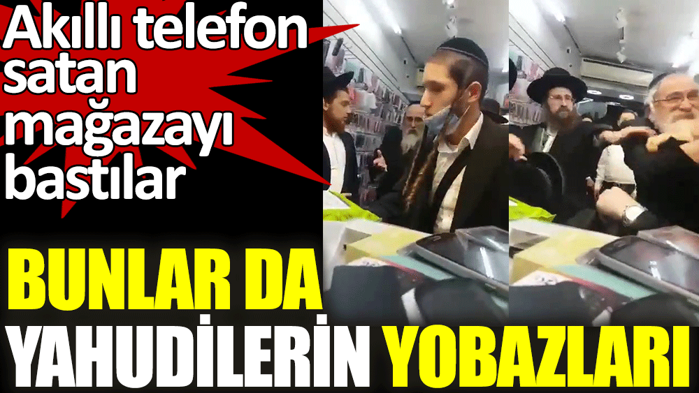 Bunlar da Yahudilerin yobazları. Akıllı telefon satan mağazayı bastılar