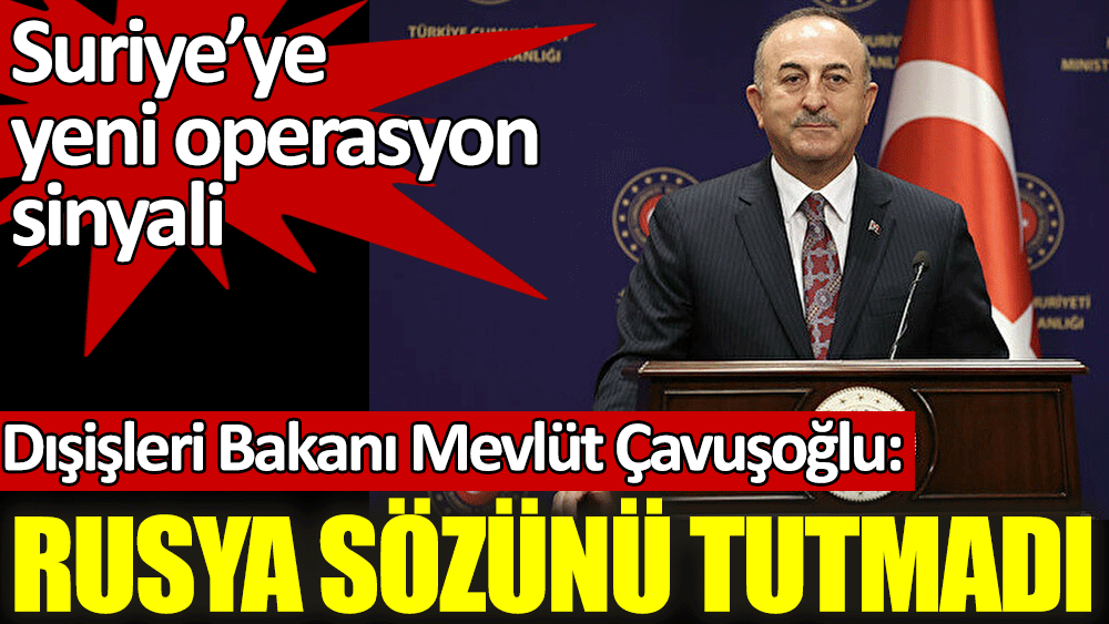 Mevlüt Çavuşoğlu: Rusya sözünü tutmadı